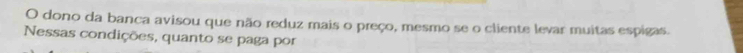 dono da banca avisou que não reduz mais o preço, mesmo se o cliente levar muitas espigas. 
Nessas condições, quanto se paga por