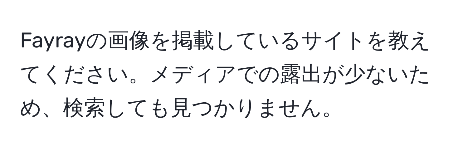 Fayrayの画像を掲載しているサイトを教えてください。メディアでの露出が少ないため、検索しても見つかりません。