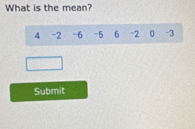 What is the mean?
4 -2 -6 -5 6 -2 0 -3
Submit