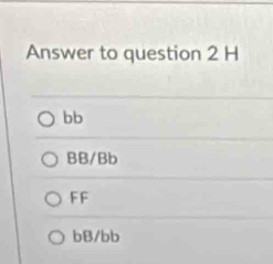 Answer to question 2 H
bb
BB/Bb
FF
bB/bb