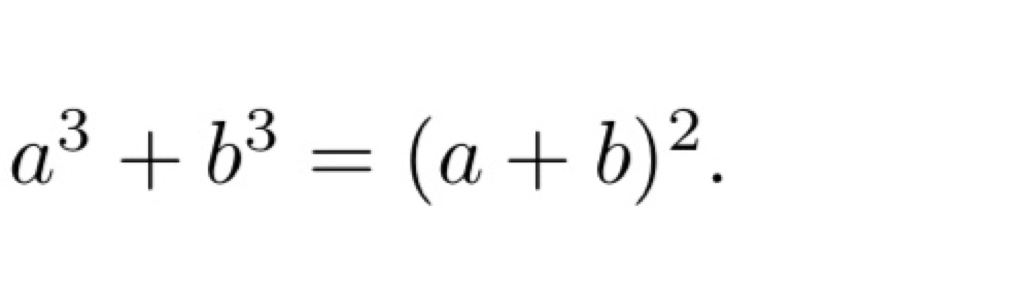 a^3+b^3=(a+b)^2.