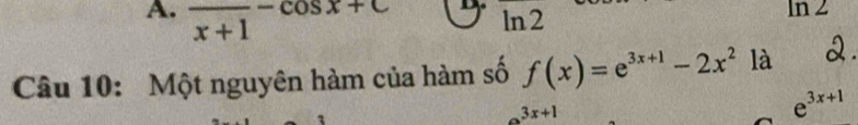 A. frac x+1-cos x+c D ln 2 ln 2
Câu 10: Một nguyên hàm của hàm số f(x)=e^(3x+1)-2x^2 là
3x+1
e^(3x+1)