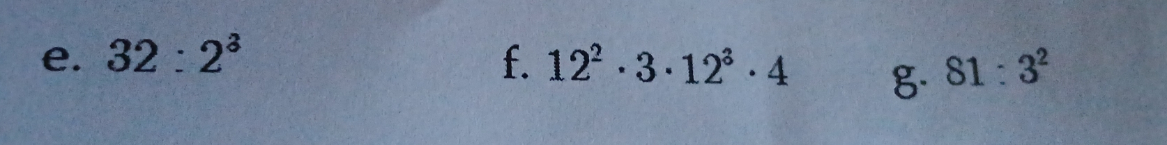 32:2^3 f. 12^2· 3· 12^3· 4 81:3^2
8