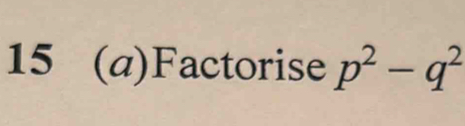 15 (a)Factorise p^2-q^2