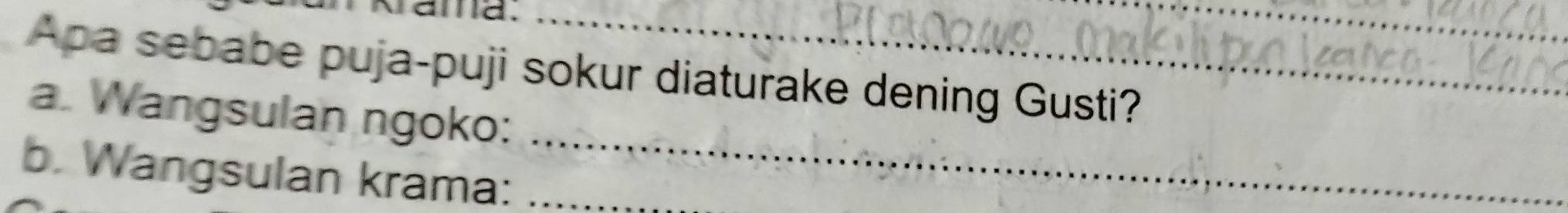 Kama._ 
_ 
Apa sebabe puja-puji sokur diaturake dening Gusti? 
_ 
a. Wangsulan ngoko: 
b. Wangsulan krama:_