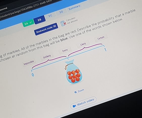 ssomai 
student/package/3563d98a-2731-4448-b69 
3C Summary 
3D 
3B 
3A 
not allowed 
Bookwork code: 38 Calculator 
of marbl red. Describe the probability that a marb 
osen at r of the words shown belo 
Q Zoom 
Watch video