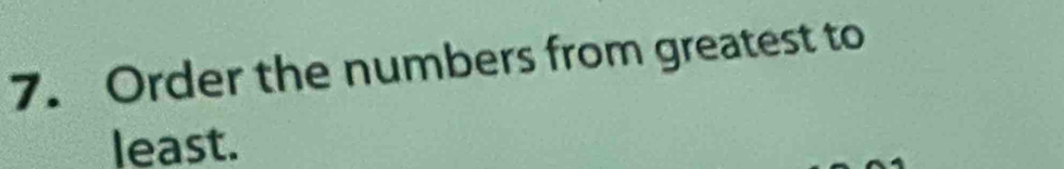 Order the numbers from greatest to 
least.