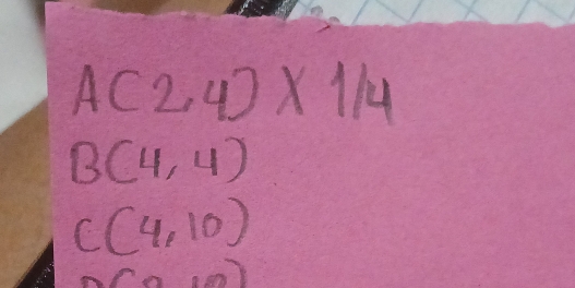 A(2,4)* 1/4
B(4,4)
C(4,10)
180)