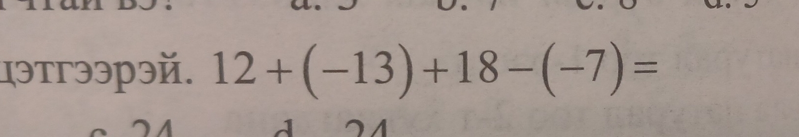 цэтгээрэй. 12+(-13)+18-(-7)=