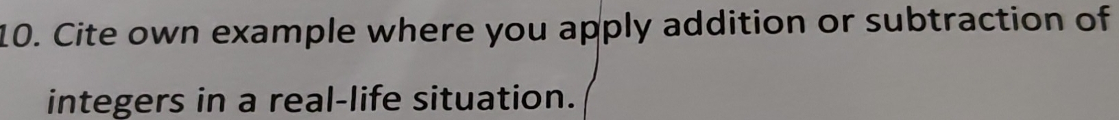 Cite own example where you apply addition or subtraction of 
integers in a real-life situation.