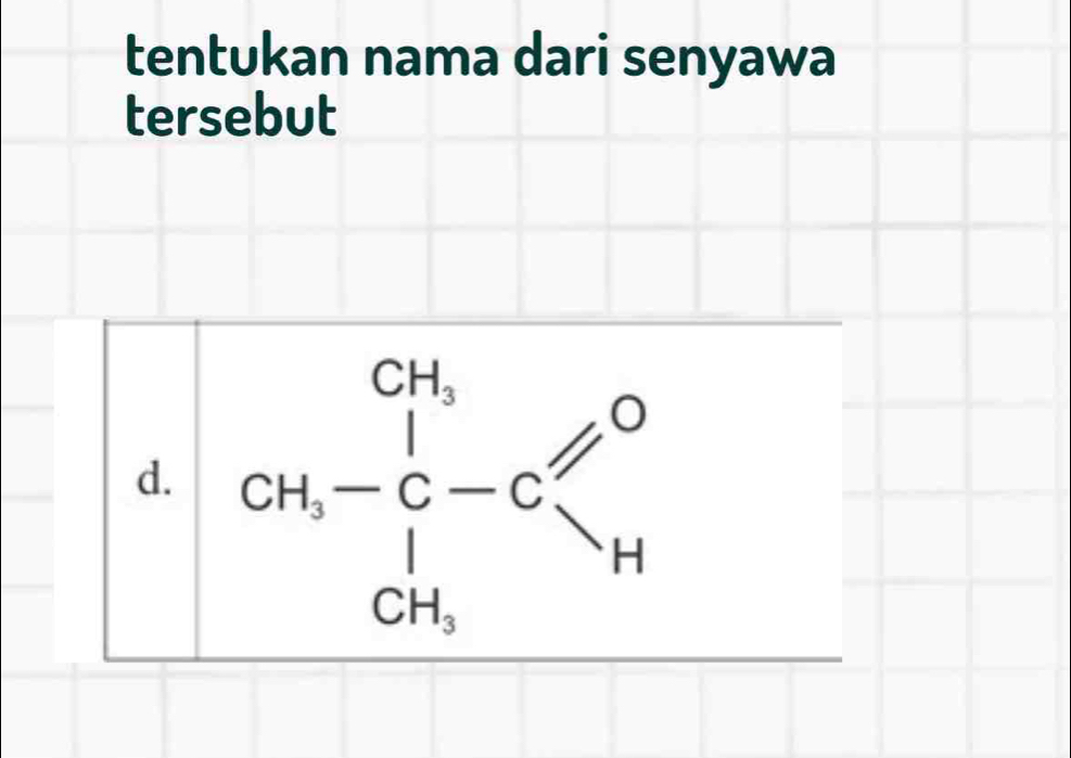 tentukan nama dari senyawa 
tersebut 
d. CH_3-C-C≤slant beginarrayr O H_2 CH_3endarray