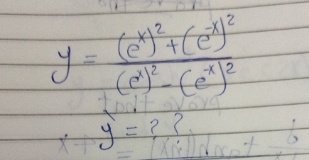 y=frac (e^x)^2+(e^(-x))^2(e^x)^2-(e^(-x))^2
y= ? ?