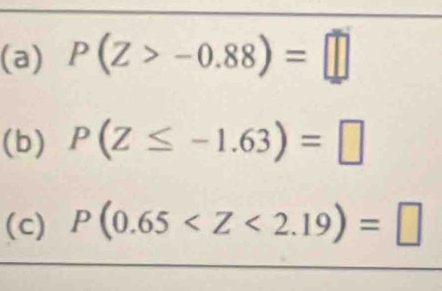 P(Z>-0.88)=□
(b) P(Z≤ -1.63)=□
(c) P(0.65