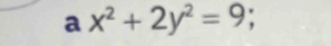 a x^2+2y^2=9;