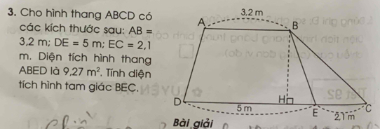 Cho hình thang ABCD có 
các kích thước sau: AB=
3,2m; DE=5m; EC=2,1
m. Diện tích hình thang
ABED là 9,27m^2 Tính diện 
tích hình tam giác BEC. 
Bài giải