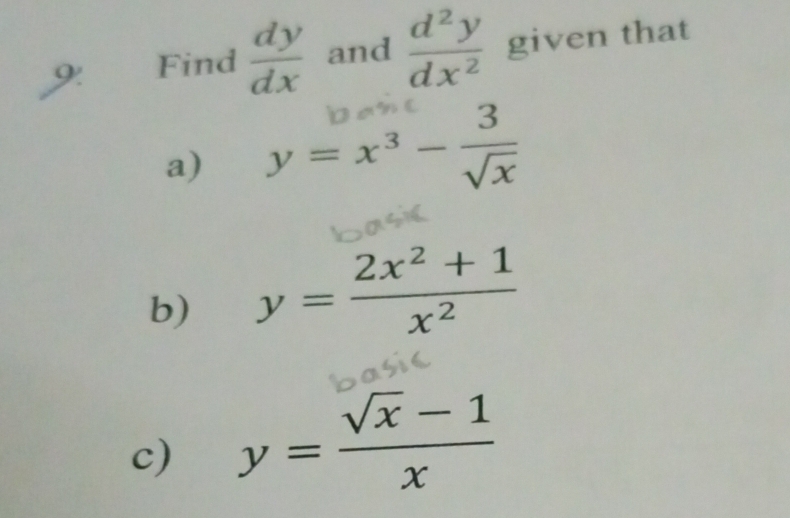 9: Find  dy/dx  and  d^2y/dx^2  given that 
a) y=x³ - 
b) y= (2x^2+1)/x^2 
c) y= (sqrt(x)-1)/x 