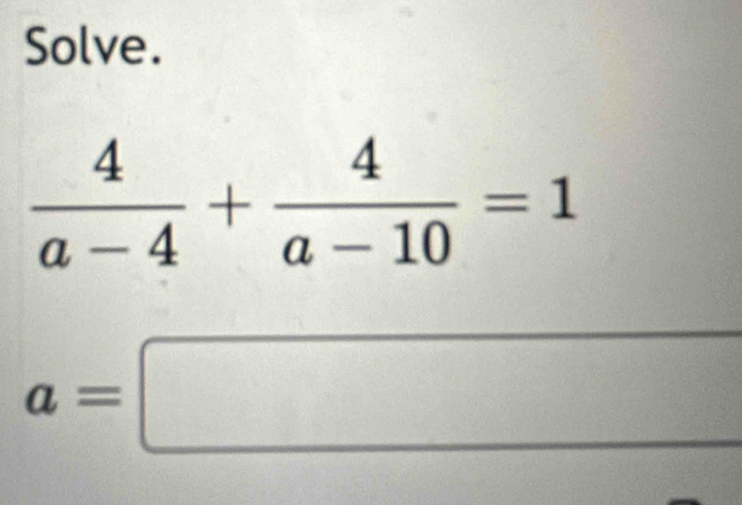 Solve.
 4/a-4 + 4/a-10 =1
a=□