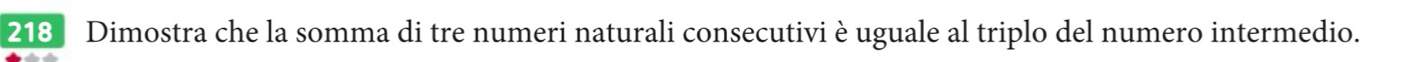 218 Dimostra che la somma di tre numeri naturali consecutivi è uguale al triplo del numero intermedio.