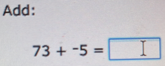 Add:
73+^-5=□