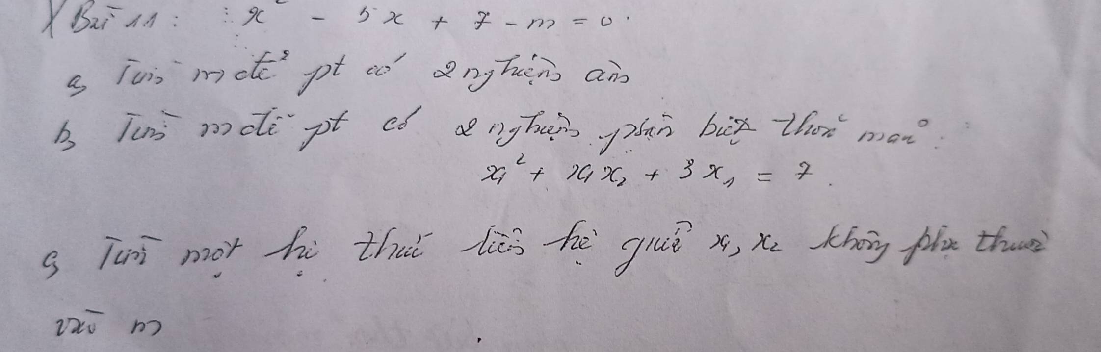 XBai aA: ∴ x^2-5x+7-m=0
s ius mote pt cc dnghén ain 
B Tus mdte pt oó d nghan an big that mon
x^2_1+x_1x_2+3x_1=7. 
s Tunì mot hi that lès hē guǒ x, xe thog flx than 
zi m