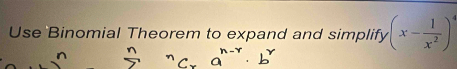 Use Binomial Theorem to expand and simplify (x- 1/x^2 )^4