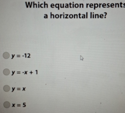 Which equation represents
a horizontal line?
y=-12
y=-x+1
y=x
x=5