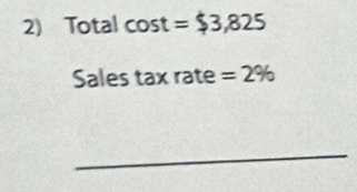 Total cos t=$3,825
Sales tax rate =2%
_