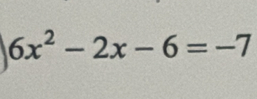 6x^2-2x-6=-7