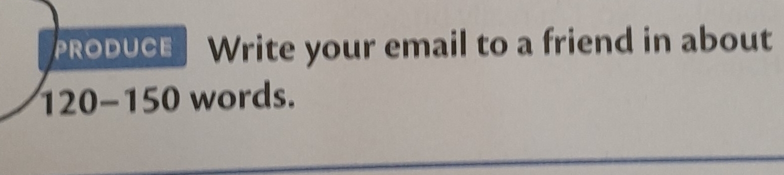 PRODUCE Write your email to a friend in about
120-150 words.