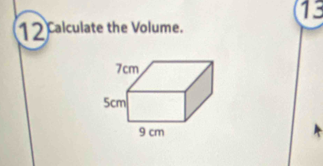 13
12 calculate the Volume.
7cm
5cm
9 cm