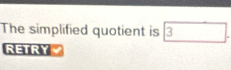 The simplified quotient is . 
RETRY