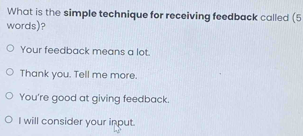 Solved: What is the simple technique for receiving feedback called (5 ...