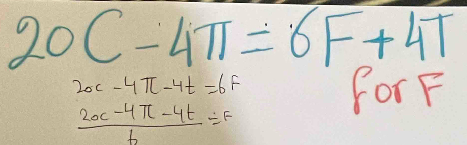 20C-4π =6F+4T
20c-4π -4t=6F
ForF
 (20c-4π -4t)/6 =F