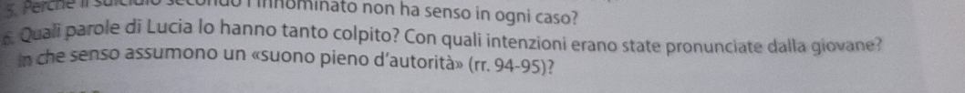 Perche II su 
U T nhominato non ha senso in ogni caso? 
Quali parole di Lucia lo hanno tanto colpito? Con quali intenzioni erano state pronunciate dalla giovane? 
In che senso assumono un «suono pieno d’autorità» (rr. 94-95)?