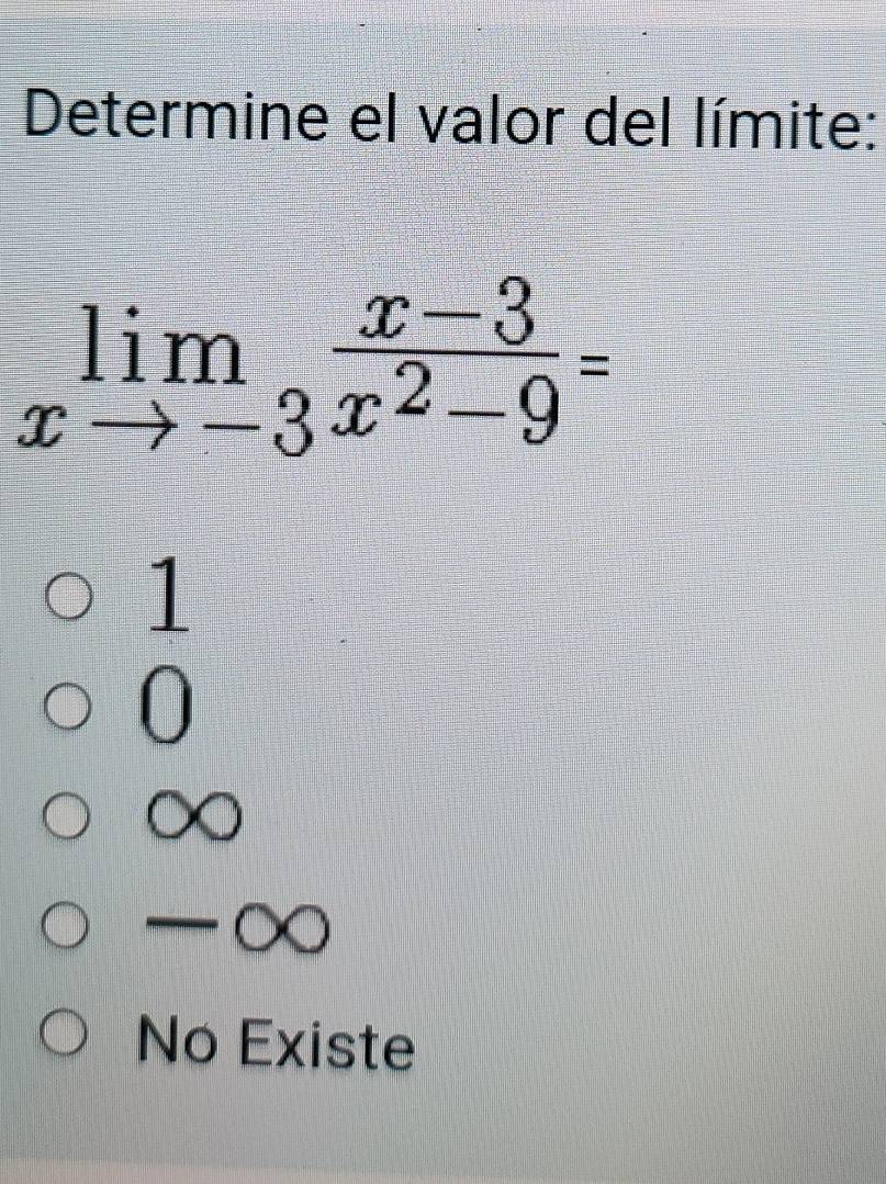 Determine el valor del límite:
limlimits _xto -3 (x-3)/x^2-9 =
1
0
∞
No Existe