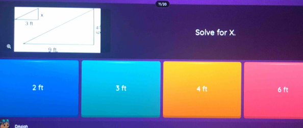 11/20
Solve for X.
2 ft 3 ft 4 ft 6 ft