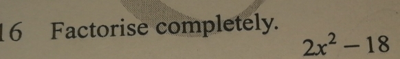 Factorise completely.
2x^2-18