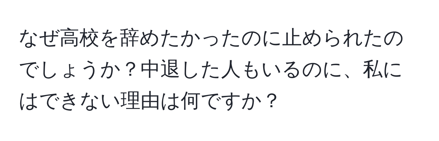 なぜ高校を辞めたかったのに止められたのでしょうか？中退した人もいるのに、私にはできない理由は何ですか？