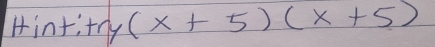 Hint;tny (x+5)(x+5)