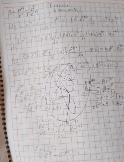 Evaloar
y= (e^(6t)-e^(-8t))/e^(8t)+e^(-8t)  y' Para* =1/2
dy= (e^x-e)/dx (e^(3x)-e)-(e^(3x)-e)^2x d/dx (e^x+e^(-3x)
 d/dx  (e^(2x)-e^(-2x))=e^(2x)= d/dx (8x)-e^(-8x) d/dx (-8x)8^(8x)+8e^(-8x)
 d/dx (s^2+e^(-2x))=frac e^xdx(8+e^x)+e^(· 2x) d/dx (-8x)=8e^(21)-8x^-8x
y=(e^(beginbmatrix) -x+e^(-e^-x))(Ae^x) frac  4 e^(8x-θ  c^-8x))(8e^(8x-8y))
(e^(3y))^2 c(8x)^2)^2
8e^(8x)-8e^(-8x)
8^2+8e^(-8x)
8e^(θ 1)+se^(θ)h
 (8e^(8x)-8e^(-8x))/8e^(4x)-8e^(8x)-8x 
 e^R+Be^-B 
 (+8e^(2a)-8x+8e^(-10x))/8e^(2x)+8e^x+8e^(-x)   (-8e^(8x-8x)+8e)/8e^(8x-8x+8e) 
Resta
beginarrayr 8e^(4x)+6x+18e^(-4x) -8e^(4x)+16x-8e^(-16x) 32endarray
frac y^1=32(e^(81)-e^(-8x))^2