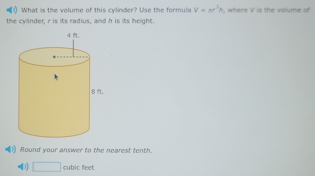 What is the volume of this cylinder? Use the formula V=π r^2h , where V is the volume of
the cylinder, r is its radius, and h is its height.
Round your answer to the nearest tenth.
D) □ cubic feet