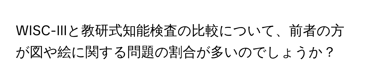 WISC-IIIと教研式知能検査の比較について、前者の方が図や絵に関する問題の割合が多いのでしょうか？