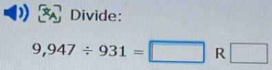 Divide:
9,947/ 931=□ R □