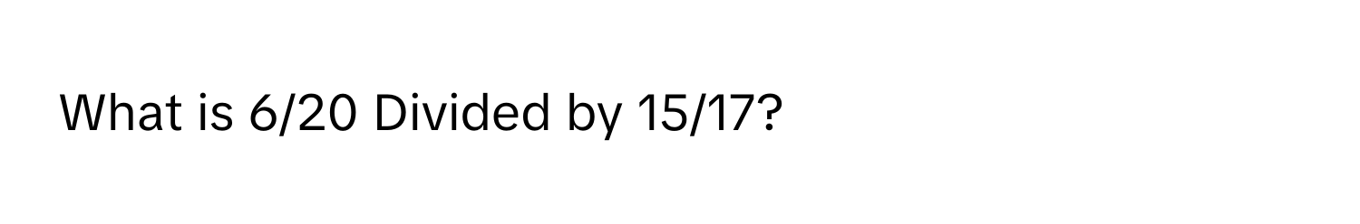 What is 6/20 Divided by 15/17?