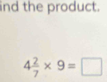 ind the product.
4 2/7 * 9=□