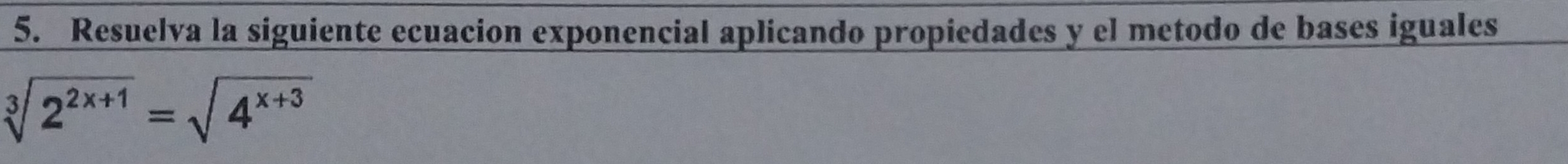 Resuelva la siguiente ecuacion exponencial aplicando propiedades y el metodo de bases iguales
sqrt[3](2^(2x+1))=sqrt(4^(x+3))