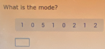 What is the mode?
1 0 5 1 0 2 1 2