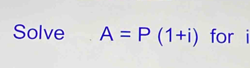 Solve A=P(1+i) for i