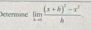 Determine limlimits _hto 0frac (x+h)^2-x^3h.