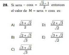 Si senx-cos x= (sqrt(3)-1)/2  entonces
el valor de M=sen x+cos x es:
A) frac sqrt(3+sqrt 2)2 D) frac sqrt(2+sqrt 3)sqrt(2)
B) frac sqrt(2+sqrt 3)sqrt(3) E) frac sqrt(3+sqrt 2)sqrt(2)
C) frac sqrt(3+sqrt 2)sqrt(3)